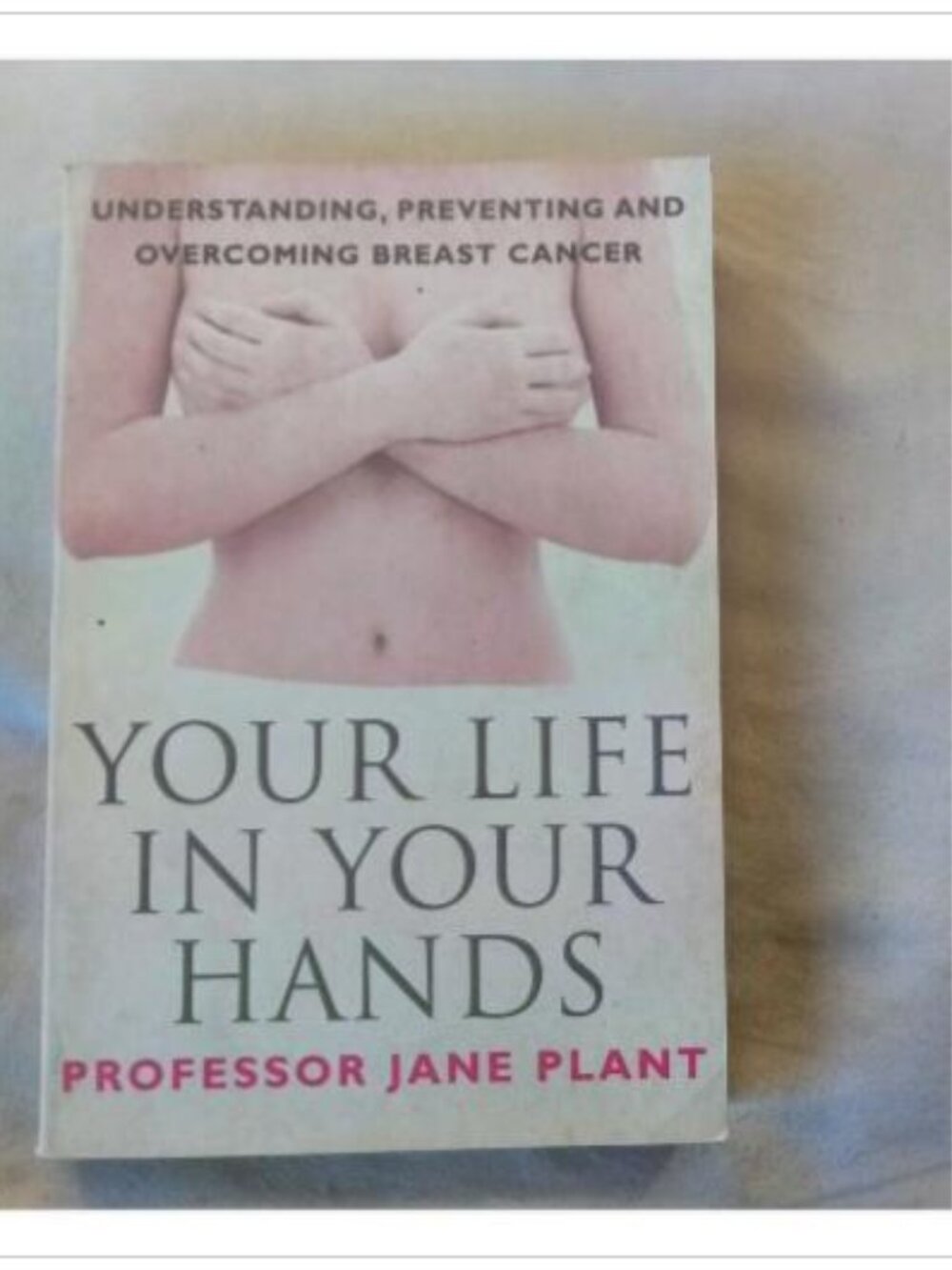Your Life in Your Hands: Understanding, Preventing and Overcoming Breast Cancer